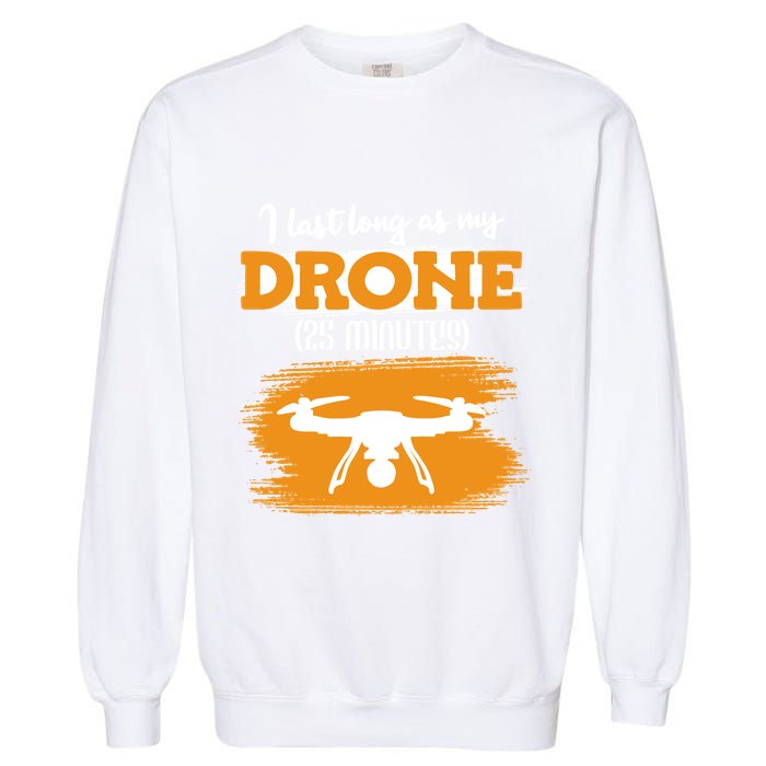 I Can Last As Long As My Drone 25 Minutes Racing Drones Funny Gift Garment-Dyed Sweatshirt