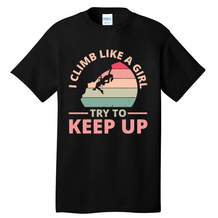 I Climb Like A Girl Try To Keep Up Climbing Funny Retro Tall T-Shirt