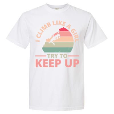 I Climb Like A Girl Try To Keep Up Climbing Funny Retro Garment-Dyed Heavyweight T-Shirt