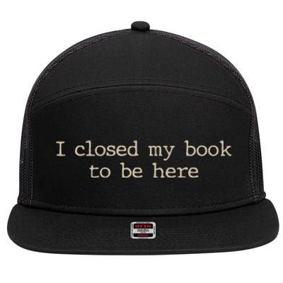 I Closed My Book To Be Here Funny Quote 7 Panel Mesh Trucker Snapback Hat