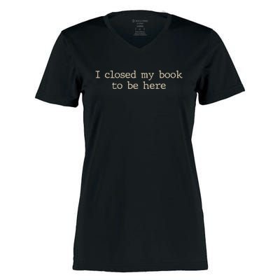 I Closed My Book To Be Here Funny Quote Women's Momentum V-Neck T-Shirt