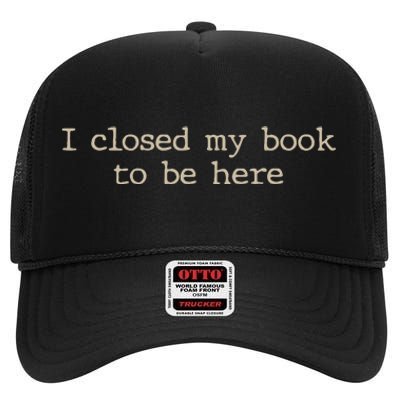 I Closed My Book To Be Here Funny Quote High Crown Mesh Back Trucker Hat