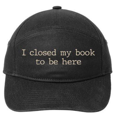 I Closed My Book To Be Here Funny Quote 7-Panel Snapback Hat