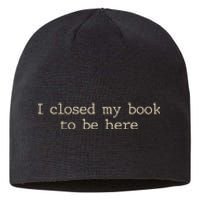 I Closed My Book To Be Here Funny Quote Sustainable Beanie