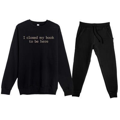 I Closed My Book To Be Here Funny Quote Premium Crewneck Sweatsuit Set