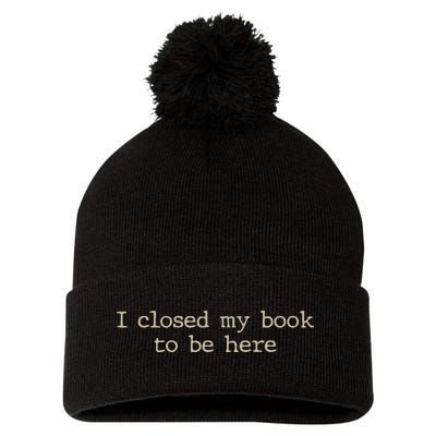 I Closed My Book To Be Here Funny Quote Pom Pom 12in Knit Beanie