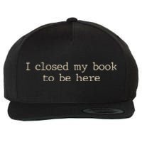 I Closed My Book To Be Here Funny Quote Wool Snapback Cap