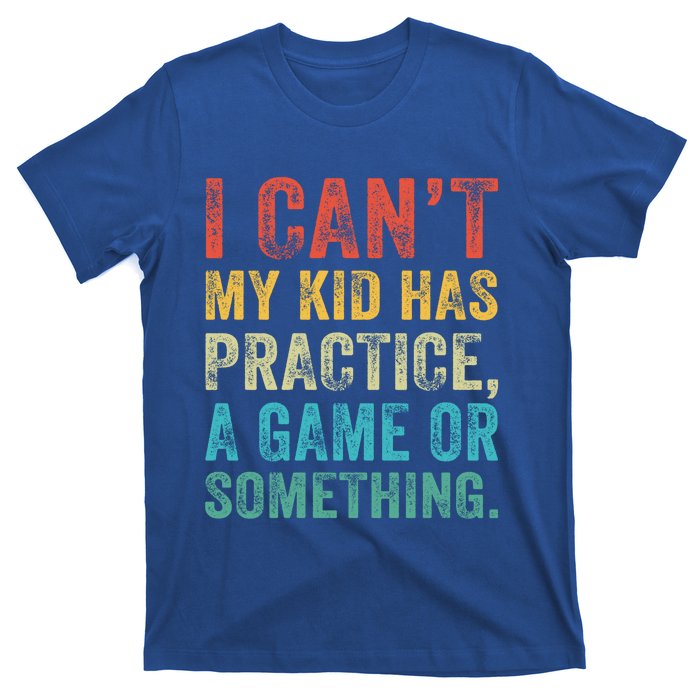 I Can't My Has Practice A Game Or Something Vintage Great Gift T-Shirt