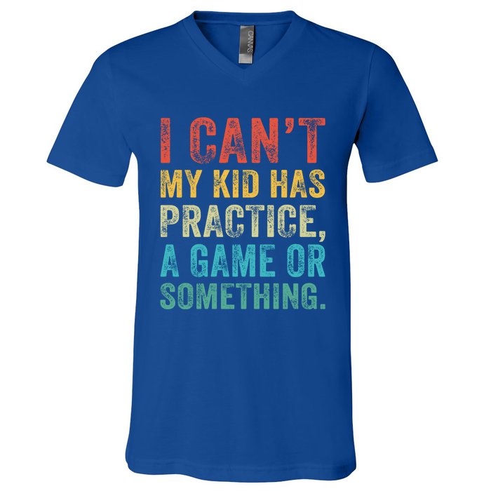 I Can't My Has Practice A Game Or Something Vintage Great Gift V-Neck T-Shirt