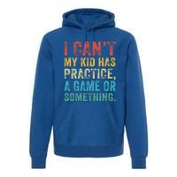 I Can't My Has Practice A Game Or Something Vintage Great Gift Premium Hoodie