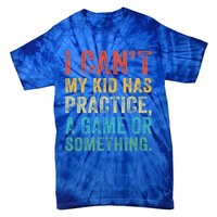 I Can't My Has Practice A Game Or Something Vintage Great Gift Tie-Dye T-Shirt