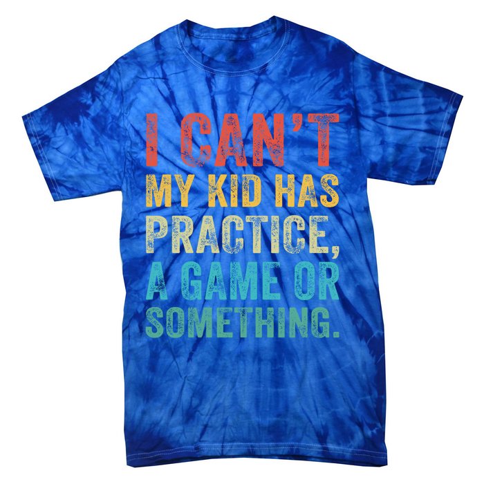 I Can't My Has Practice A Game Or Something Vintage Great Gift Tie-Dye T-Shirt