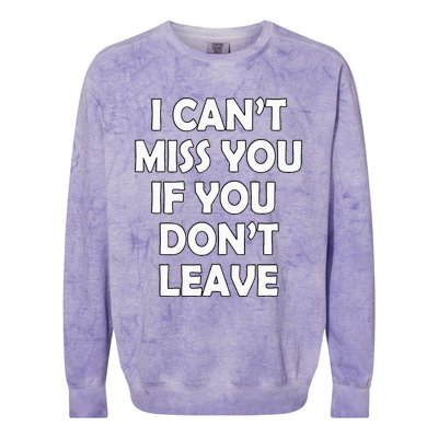 I CanT Miss You If You DonT Leave Funny Colorblast Crewneck Sweatshirt