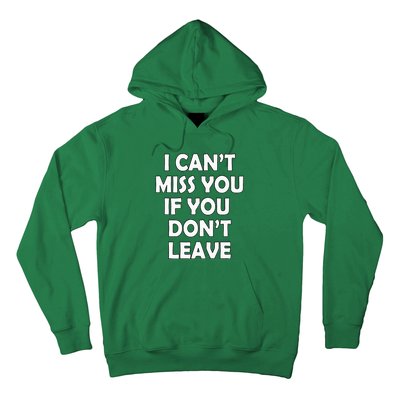 I CanT Miss You If You DonT Leave Funny Hoodie