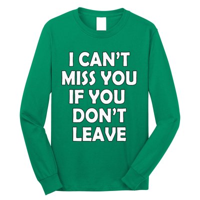 I CanT Miss You If You DonT Leave Funny Long Sleeve Shirt