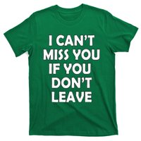 I CanT Miss You If You DonT Leave Funny T-Shirt