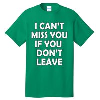 I CanT Miss You If You DonT Leave Funny Tall T-Shirt