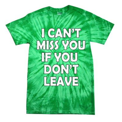 I CanT Miss You If You DonT Leave Funny Tie-Dye T-Shirt