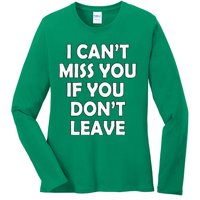 I CanT Miss You If You DonT Leave Funny Ladies Long Sleeve Shirt