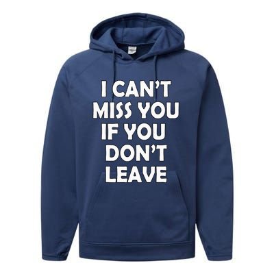 I CanT Miss You If You DonT Leave Funny Performance Fleece Hoodie