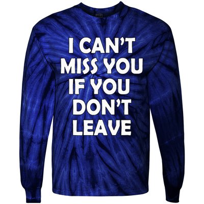 I CanT Miss You If You DonT Leave Funny Tie-Dye Long Sleeve Shirt