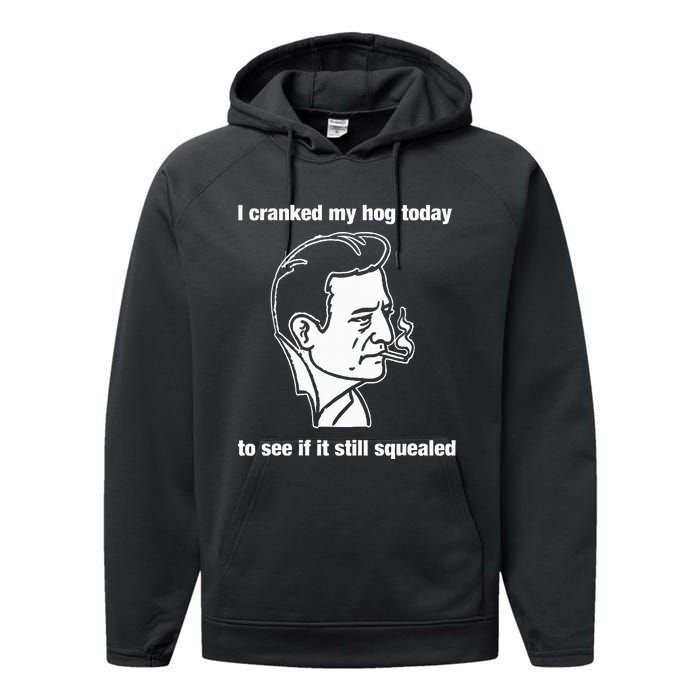 I Cranked My Hog Today To See If It Still Squealed Performance Fleece Hoodie