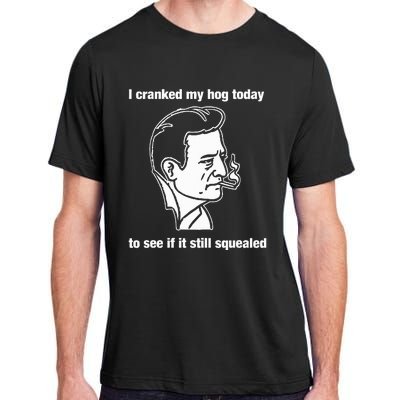 I Cranked My Hog Today To See If It Still Squealed Adult ChromaSoft Performance T-Shirt