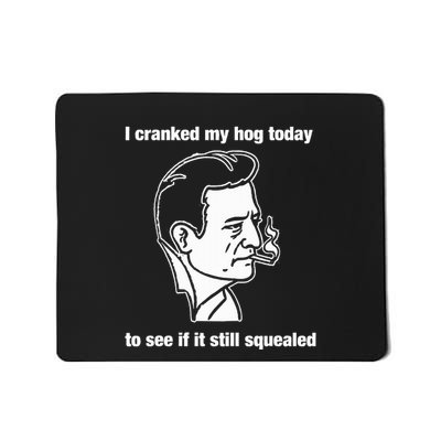 I Cranked My Hog Today To See If It Still Squealed Mousepad