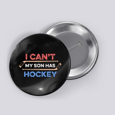 I Can't My Son Has Hockey Hockey Dad Hockey Mom Hockey Lover Button