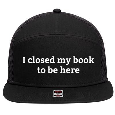 I Closed My Book To Be Here Funny Book Lover 7 Panel Mesh Trucker Snapback Hat