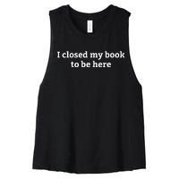 I Closed My Book To Be Here Funny Book Lover Women's Racerback Cropped Tank