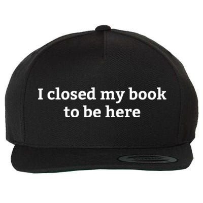 I Closed My Book To Be Here Funny Book Lover Wool Snapback Cap