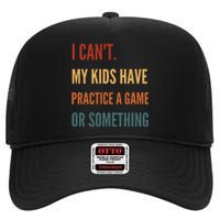 I CanT My Kids Have Practice A Game Or Something High Crown Mesh Back Trucker Hat