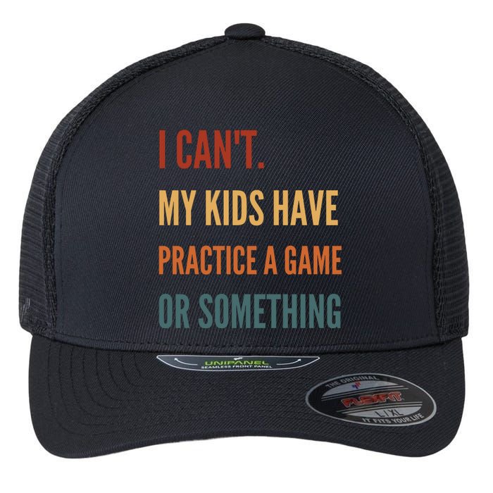 I CanT My Kids Have Practice A Game Or Something Flexfit Unipanel Trucker Cap