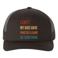 I CanT My Kids Have Practice A Game Or Something Yupoong Adult 5-Panel Trucker Hat