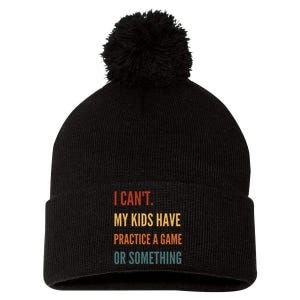 I CanT My Kids Have Practice A Game Or Something Pom Pom 12in Knit Beanie