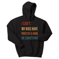 I CanT My Kids Have Practice A Game Or Something Kids Hoodie