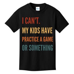 I CanT My Kids Have Practice A Game Or Something Kids T-Shirt