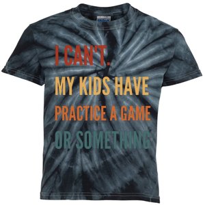 I CanT My Kids Have Practice A Game Or Something Kids Tie-Dye T-Shirt