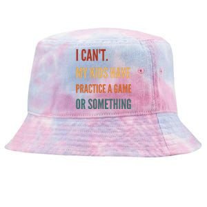 I CanT My Kids Have Practice A Game Or Something Tie-Dyed Bucket Hat