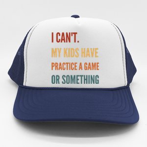 I CanT My Kids Have Practice A Game Or Something Trucker Hat