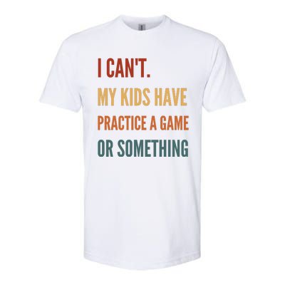 I CanT My Kids Have Practice A Game Or Something Softstyle® CVC T-Shirt