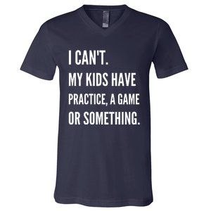 I Cant My Kids Have Practice A Game Or Something Funny Mom V-Neck T-Shirt