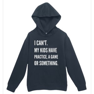 I Cant My Kids Have Practice A Game Or Something Funny Mom Urban Pullover Hoodie