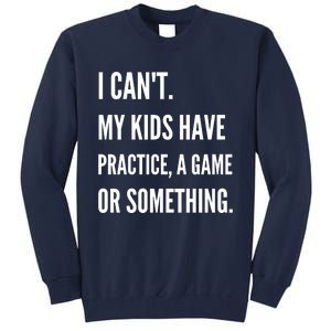 I Cant My Kids Have Practice A Game Or Something Funny Mom Tall Sweatshirt