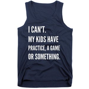 I Cant My Kids Have Practice A Game Or Something Funny Mom Tank Top