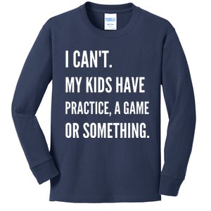 I Cant My Kids Have Practice A Game Or Something Funny Mom Kids Long Sleeve Shirt