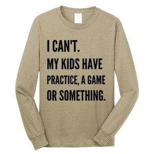 I Cant My Kids Have Practice A Game Or Something Funny Mom Long Sleeve Shirt