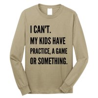 I Cant My Kids Have Practice A Game Or Something Funny Mom Long Sleeve Shirt