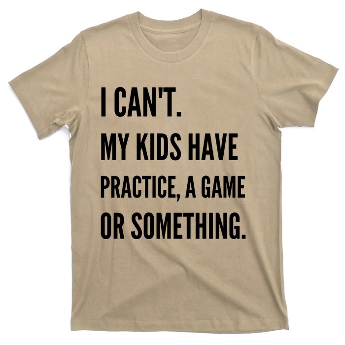 I Cant My Kids Have Practice A Game Or Something Funny Mom T-Shirt